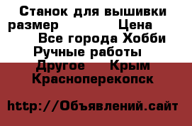 Станок для вышивки размер 26 *44.5 › Цена ­ 1 200 - Все города Хобби. Ручные работы » Другое   . Крым,Красноперекопск